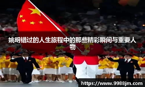 姚明错过的人生旅程中的那些精彩瞬间与重要人物
