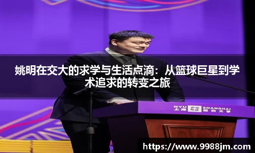 姚明在交大的求学与生活点滴：从篮球巨星到学术追求的转变之旅